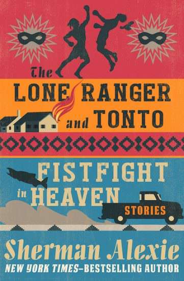 The Lone Ranger and Tonto Fistfight in Heaven Sherman Alexie