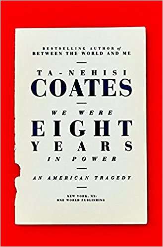 We Were Eight Years in Power Ta-Nehisi Coates
