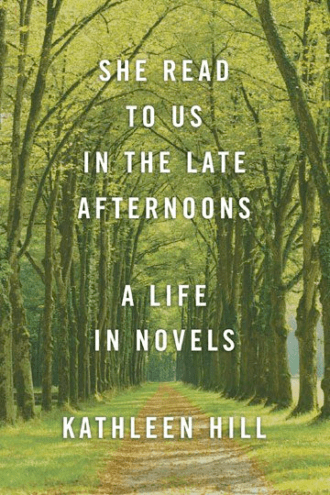 She Read to Us in the Late Afternoons A Life in Novels Kathleen Hill