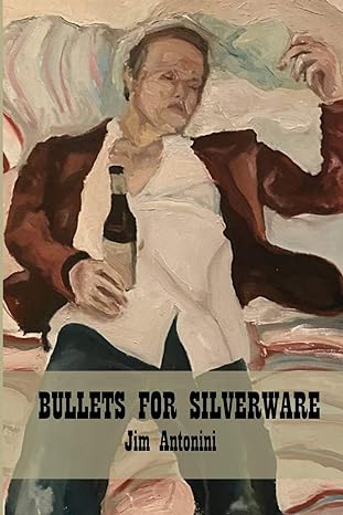Bullets for Silverware by Jim Antonini