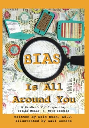 Bias Is All Around You: A Handbook for Inspecting Social Media & News Stories by Erik Bean