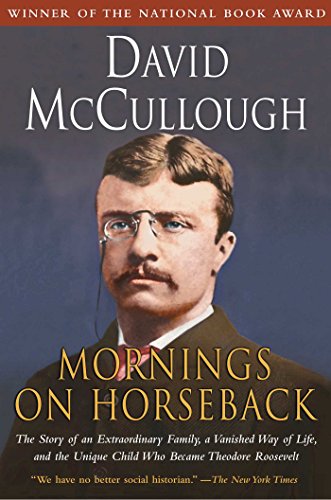 Mornings on Horseback: The Story of an Extraordinary Family, a Vanished Way of Life, and the Unique Child Who Became Theodore Roosevelt (Simon & Schuster, 1982) by David McCullo9ugh