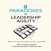 8 Paradoxes of Leadership Agility: How to Lead and Inspire in the Real World by Yeo Chuen Chuen (ACESENCE)