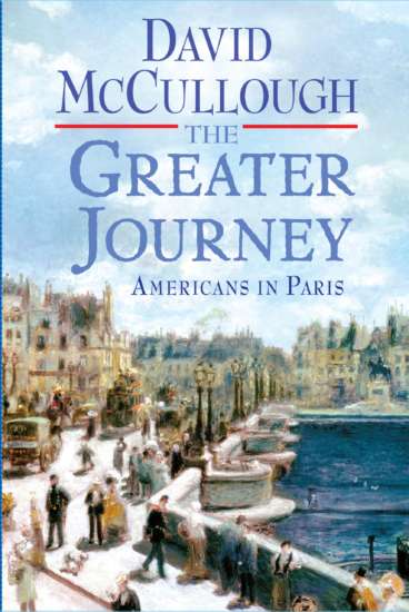 The Greater Journey: Americans in Paris (Simon & Schuster, 2011) by David McCullough