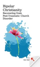 Bipolar Christianity: Recovering from Post-Traumatic Church Disorder by Kelly Bedard