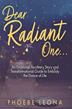 Dear Radiant One: An Emotional Recovery Story and Transformational Guide to Embody the Dance of Life by Phoebe Leona