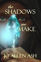 The Shadows We Make by Jo Allen Ash