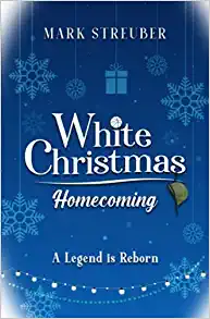 White Christmas Homecoming: A Legend Is Reborn by Mark Streuber