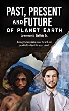 Past, Present and Future of the Planet Earth by Lawrence A. Stellato Sr.