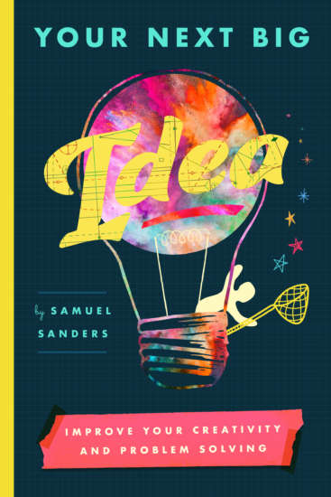 Your Next Big Idea: Improve Your Creativity and Problem-Solving by Samuel Sanders