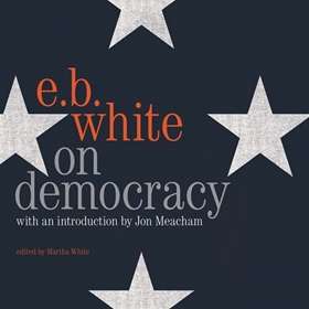 On Democracy (Harper Audio) by E.B. White, Jon Meacham [Intro.]