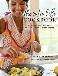 The 90/10 Life Cookbook: Healthy Family Recipes, Practical Tips & Tasty Treats by Gina Schade