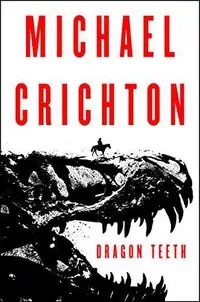 Dragon Teeth: A Novel by Michael Crichton