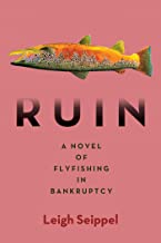 Ruin: A Novel of Flyfishing in Bankruptcy  by Leigh Seippel