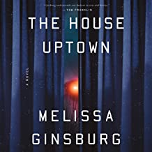 The House Uptown: A Novel by Melissa Ginsburg