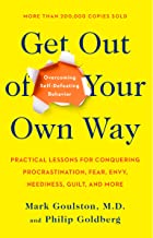 Get Out of Your Own Way: Overcoming Self-Defeating Behavior by Mark Goulston, Ph.D. and Philip Goldberg