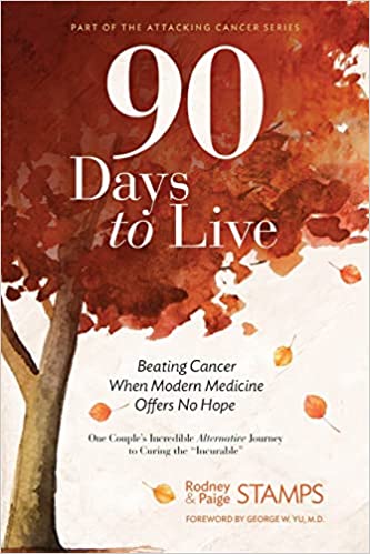 90 Days to Live: Beating Cancer When Modern Medicine Offers No Hope by Rodney Stamps