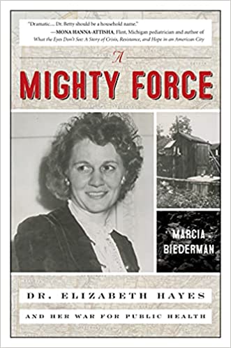A Mighty Force: Dr. Elizabeth Hayes and Her War for Public Health by Marcia Biederman