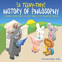A Teeny-Tiny History of Philosophy: A Children's Introduction to the Great Thinkers of the Philosophical Tradition by Francisco Mejia Uribe