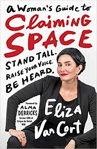 A Womans's Guide to Claiming Space: Stand Tall. Raise Your Voice. Be Heard by Eliza VanCort