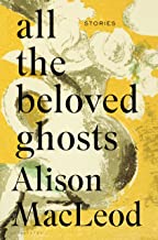All the Beloved Ghosts by Alison MacLeod