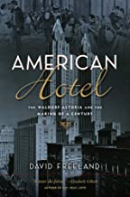 American Hotel, The Waldorf-Astoria and the Making of a Century by David Freeland