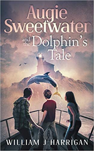 Augie Sweetwater and the Dolphin Tale by William J. Harrigan