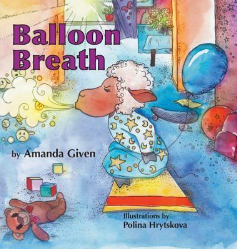 Balloon Breath by Amanda Given, illustrated by Polina Hrytskova