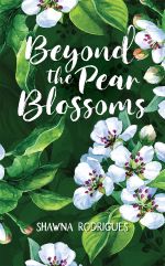 Beyond the Pear Blossoms by Shawna Rodrigues