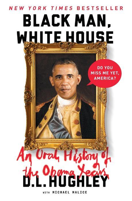 Black Man, White House: An Oral History of the Obama Years by D. L. Hughley