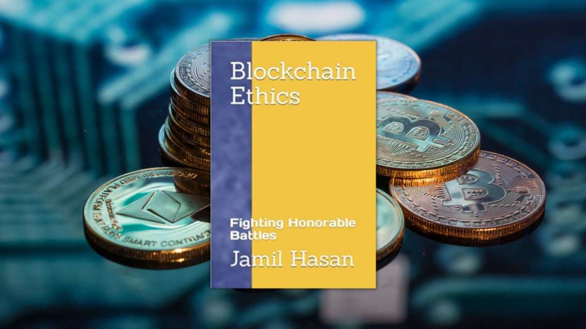 Blockchain Ethics: Fighting Honorable Battles by Jamil Hasan