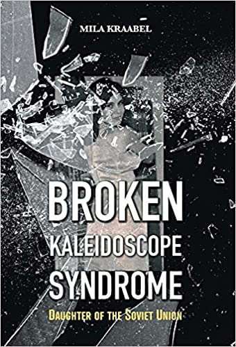 Broken Kaleidoscope Syndrome: Daughter of the Soviet Union by Mila Kraabel 