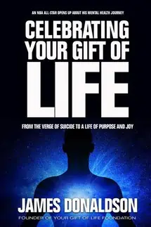 Celebrating Your Gift of Life: From the Verge of Suicide to a Life of Purpose and Joy by James Donaldson 