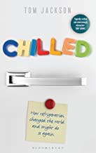 Chilled: How Refrigeration Changed the World, and Might Do So Again by Tom Jackson