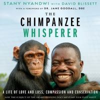 The Chimpanzee Whisperer: A Life Of Love and Loss, Compassion and Conservation by Stany Nyandwi, David Blissett, Dr. Jane Goodall