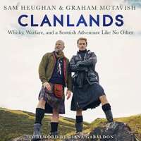 Clanlands: Whiskey, Warfare, and a Scottish Adventure Like No Other by Sam Heughan, Graham McTavish, Diana Gabaldon