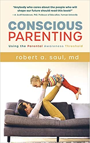 Conscious Parenting: Using the Parental Awareness Threshold by Robert A. Saul, MD