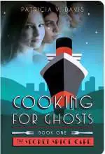 Cooking for Ghosts: Book 1 in The Secret Spice Café Trilogy by Patricia V. Davis