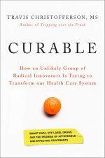 Curable: How an Unlikely Group of Radical Innovators Is Trying to Transform Our Health Care System by Travis Christofferson