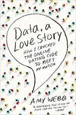 Data, A Love Story: How I Cracked The Online Dating Code To Meet My Match by Amy Webb