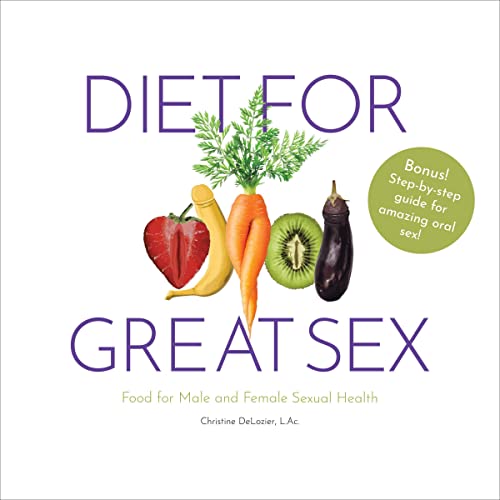 Diet for Great Sex: Food for Male and Female Sexual Health by Christine DeLozier, L.Ac.