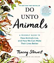 Do Unto Animals: A Friendly Guide to How Animals Live, and How We Can Make Their Lives Better by Tracey Stewart