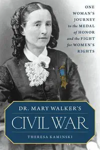 Dr. Mary Walker’s Civil War by Theresa Kaminski 