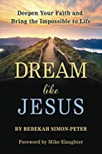 Dream Like Jesus: Deepen Your Faith and Bring the Impossible to Life by Rebekah Simon-Peter
