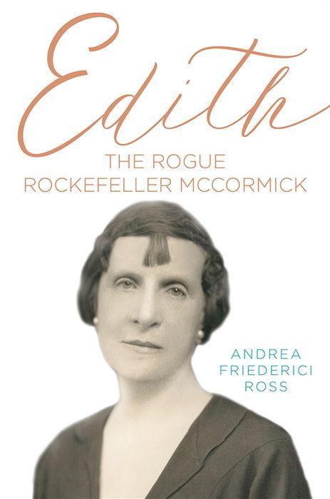Edith: The Rogue Rockefeller McCormick by Andrea Ross 