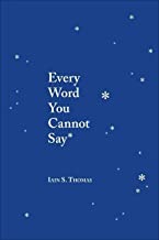 Every Word You Cannot Say by Iain Thomas