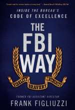 The FBI Way: Inside the Bureau’s Code of Excellence by Frank Figliuzzi