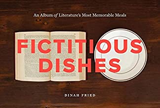 Fictitious Dishes: An Album of Literature's Most Memorable Meals by Dinah Fried