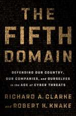 The Fifth Domain by Richard A. Clarke and Robert K. Knake 