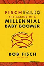 Fisch Tales: The Making of a Millennial Baby Boomer by Bob Fisch